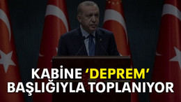 Kabine ‘deprem’ başlığıyla toplanıyor